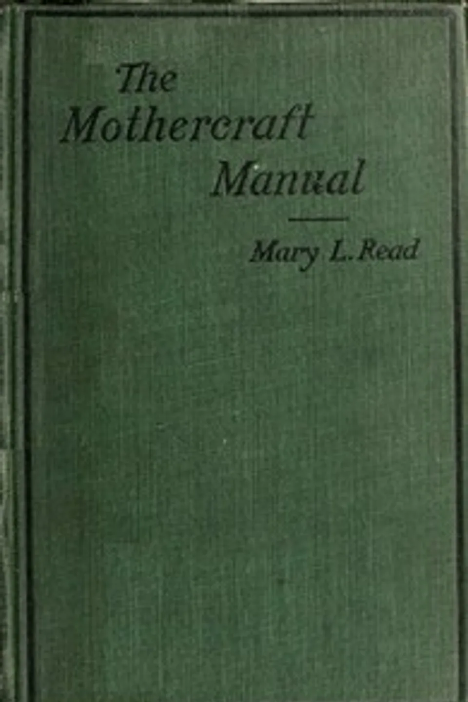 The mothercraft manual, Mary L. (Mary Lillian) Read