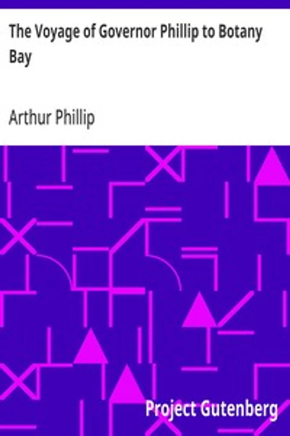 The Voyage of Governor Phillip to Botany Bay: With an Account of the Establishment of the Colonies of Port Jackson and Norfolk Island (1789), Arthur Phillip