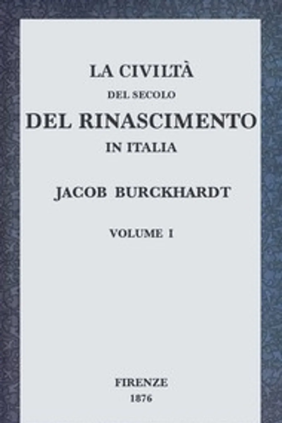 La civiltà del secolo del Rinascimento in Italia, Volume I, Jacob Burckhardt