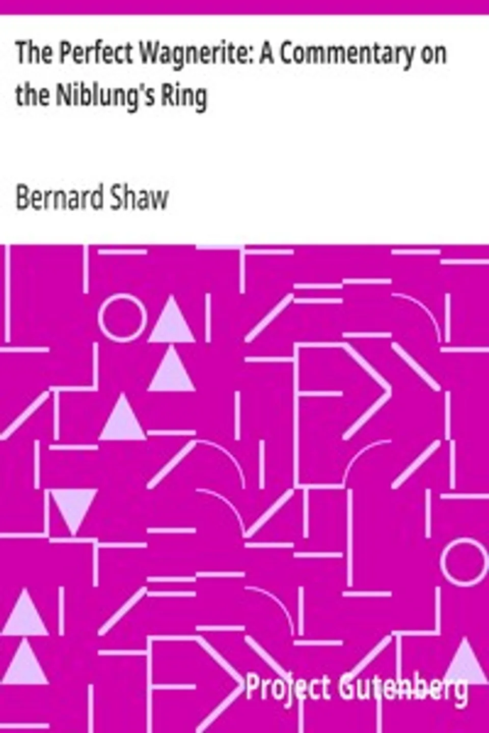 The Perfect Wagnerite: A Commentary on the Niblung's Ring, Bernard Shaw