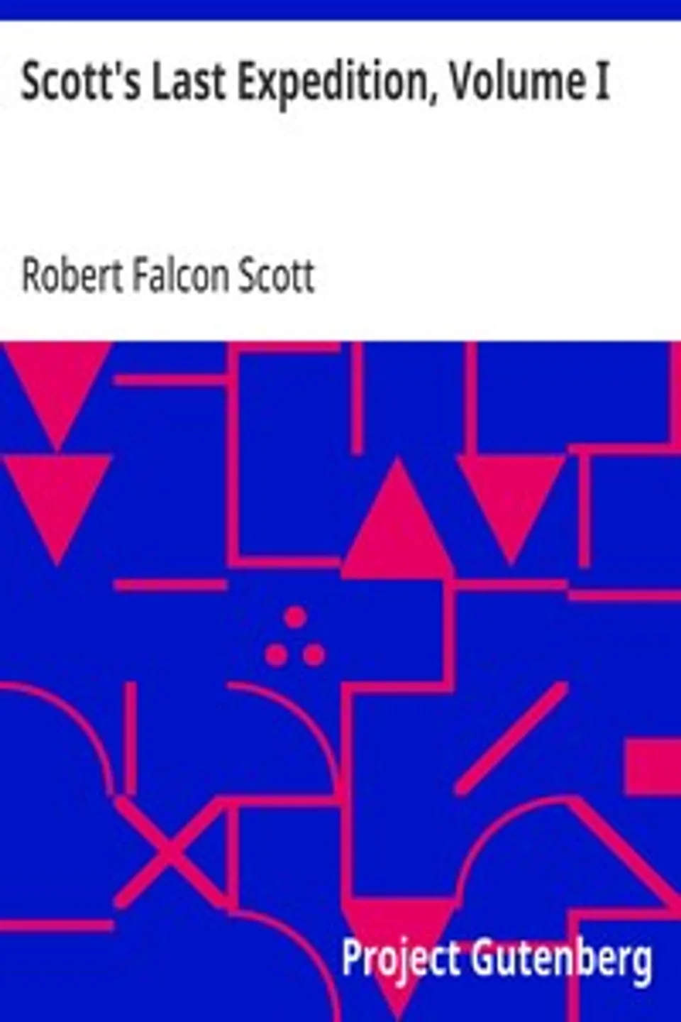 Scott's Last Expedition, Volume I: Being the journals of Captain R. F. Scott, Robert Falcon Scott