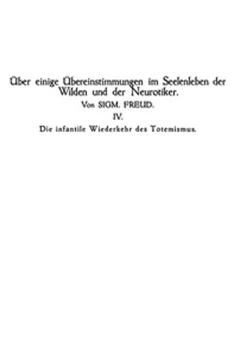 Die infantile Wiederkehr des Totemismus: Über einige Übereinstimmungen im Seelenleben der Wilden; und der Neurotiker IV, Sigmund Freud