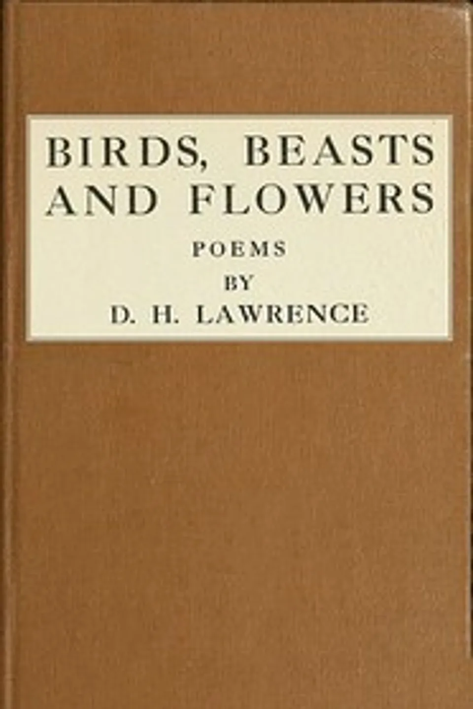 Birds, Beasts and Flowers: Poems by D. H. Lawrence, D. H. (David Herbert) Lawrence