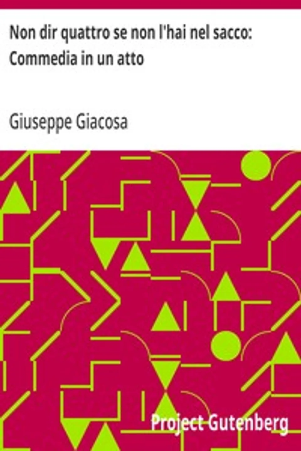 Non dir quattro se non l'hai nel sacco: Commedia in un atto, Giuseppe Giacosa