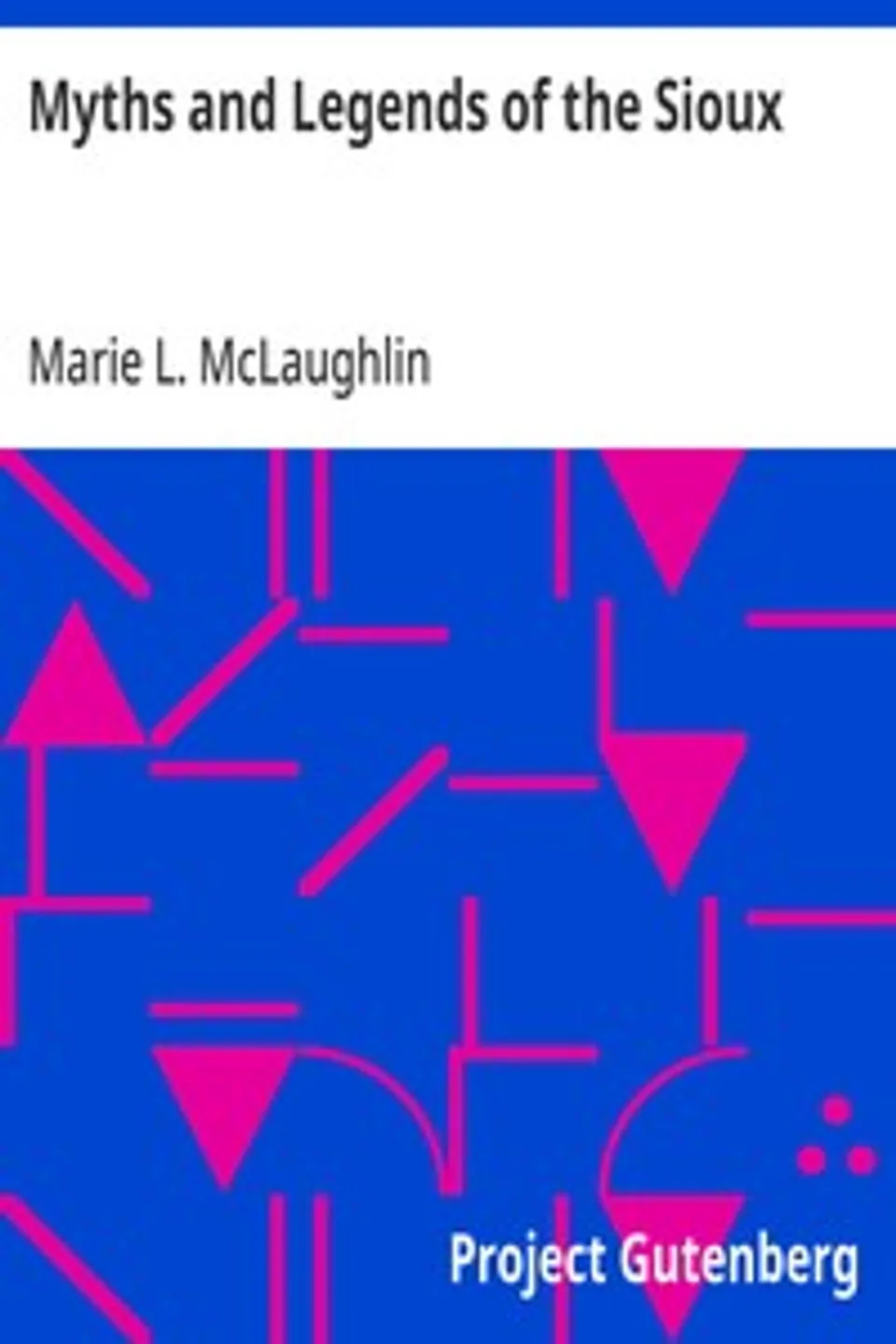 Myths and Legends of the Sioux, Marie L. McLaughlin