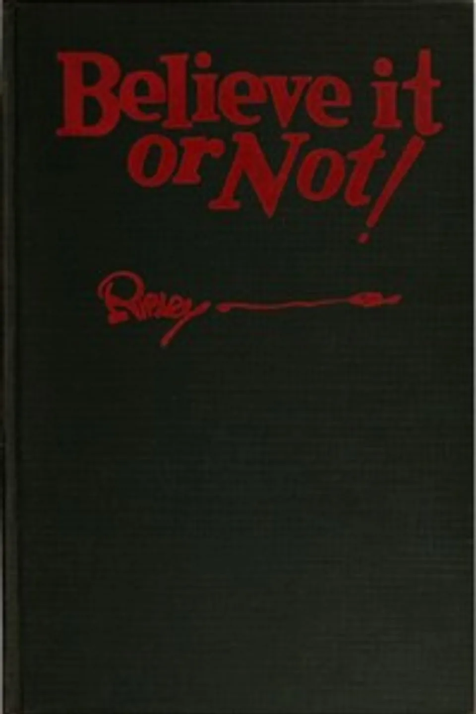 Believe it or not! [1929] : $b a modern book of wonders, miracles, freaks, monstrosities and almost-impossibilities, Robert L. (Robert LeRoy) Ripley