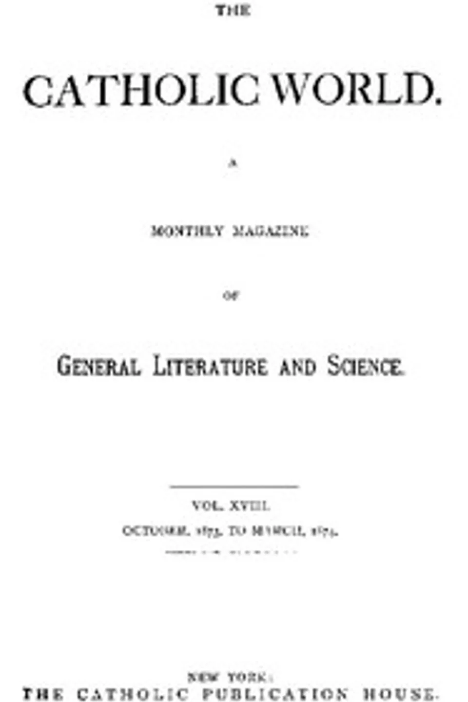 The Catholic World, Vol. 18, October, 1873, to March, 1874.: A Monthly Magazine of General Literature and Science, Various