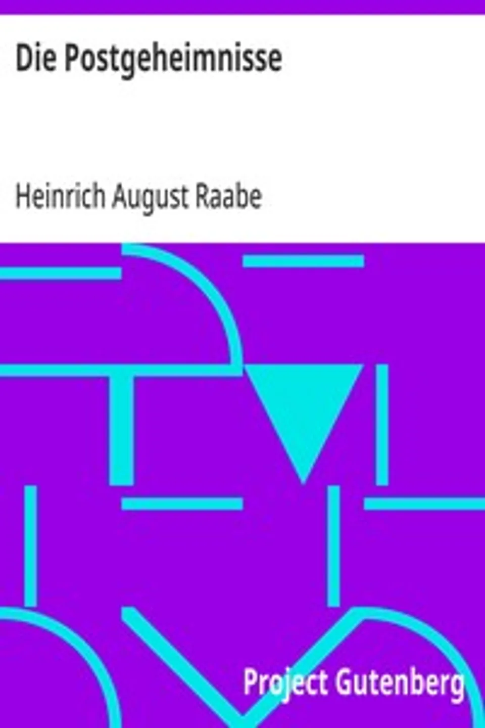 Die Postgeheimnisse: oder die hauptsächlichsten Regeln welche man beim Reisen und bei Versendungen mit der Post beobachten muß um Verdruß und Verlust zu vermeiden, Heinrich August Raabe