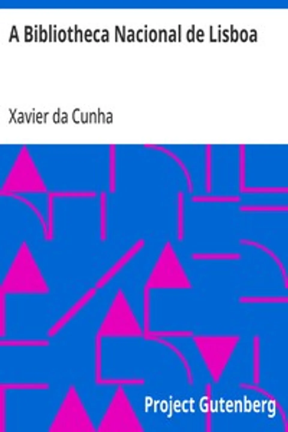 A Bibliotheca Nacional de Lisboa: Suas deficiencias e remedios d'essas deficiencias, Xavier da Cunha