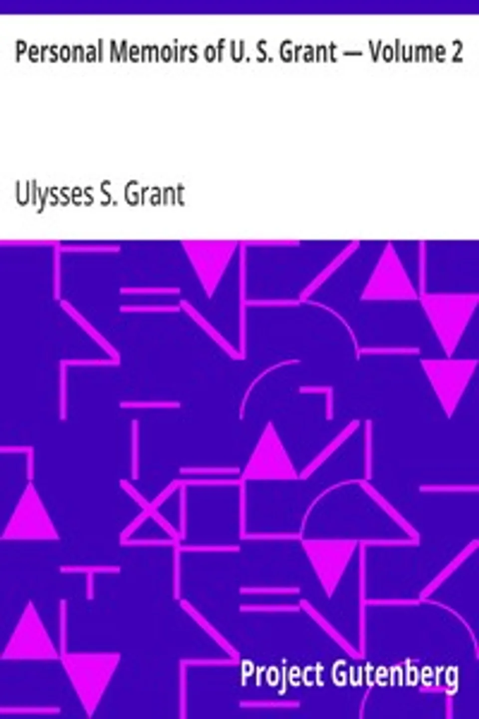 Personal Memoirs of U. S. Grant — Volume 2, Ulysses S. (Ulysses Simpson) Grant
