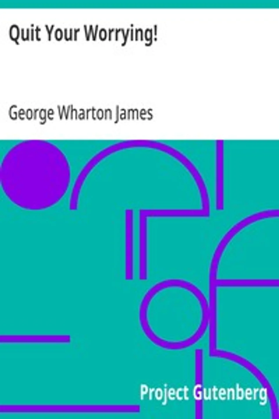 Quit Your Worrying!, George Wharton James