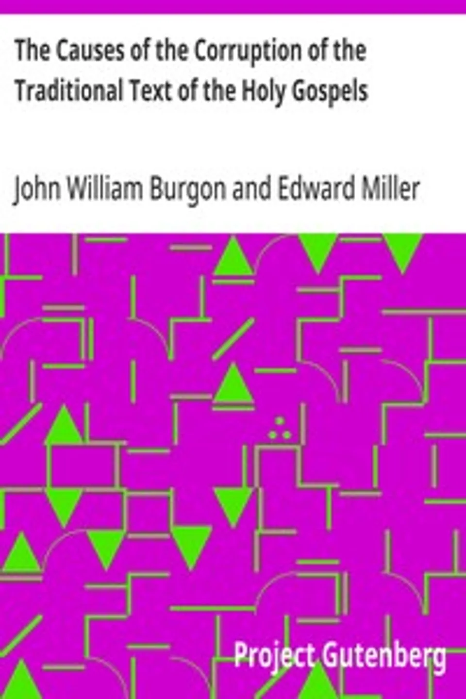 The Causes of the Corruption of the Traditional Text of the Holy Gospels: Being the Sequel to The Traditional Text of the Holy Gospels, John William Burgon