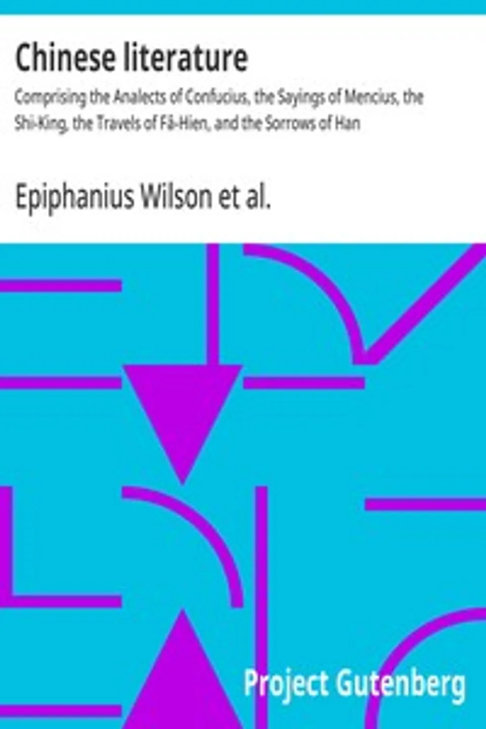 Chinese literature : $b Comprising the Analects of Confucius, the Sayings of Mencius, the Shi-King, the Travels of Fâ-Hien, and the Sorrows of Han, Faxian