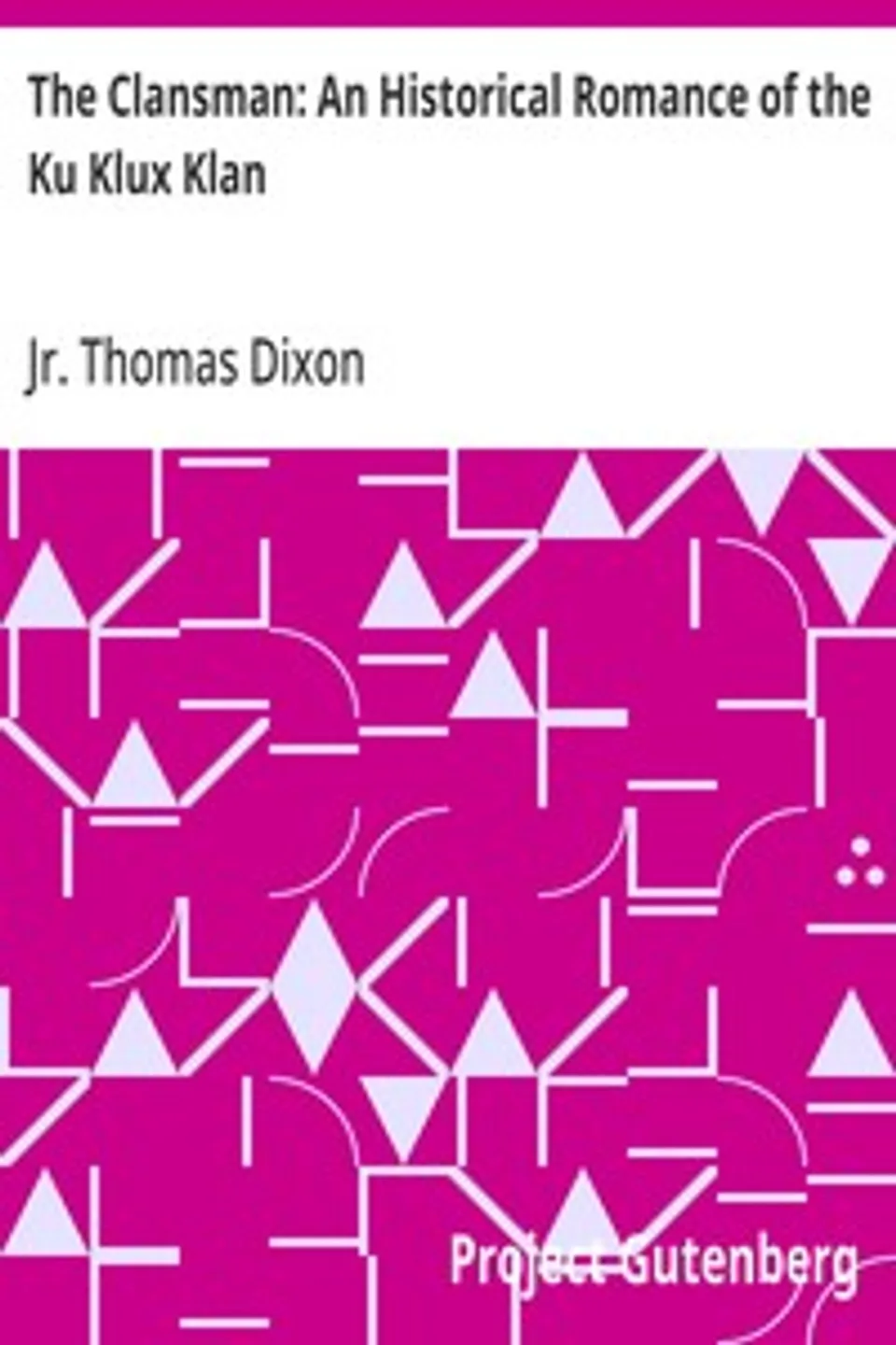 The Clansman: An Historical Romance of the Ku Klux Klan, Thomas Dixon