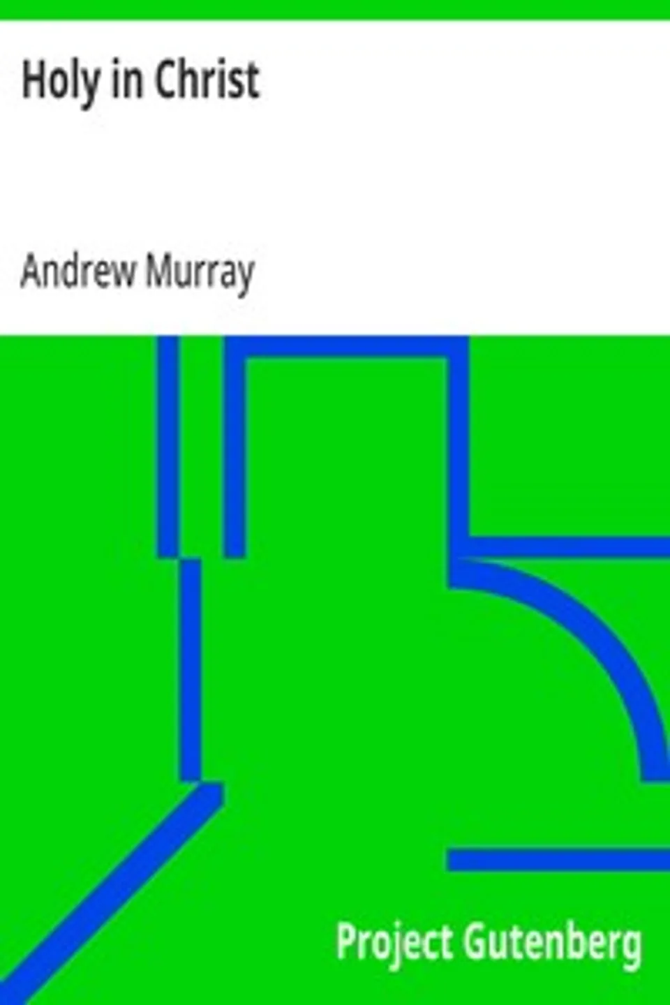 Holy in Christ: Thoughts on the Calling of God's Children to be Holy as He is Holy, Andrew Murray