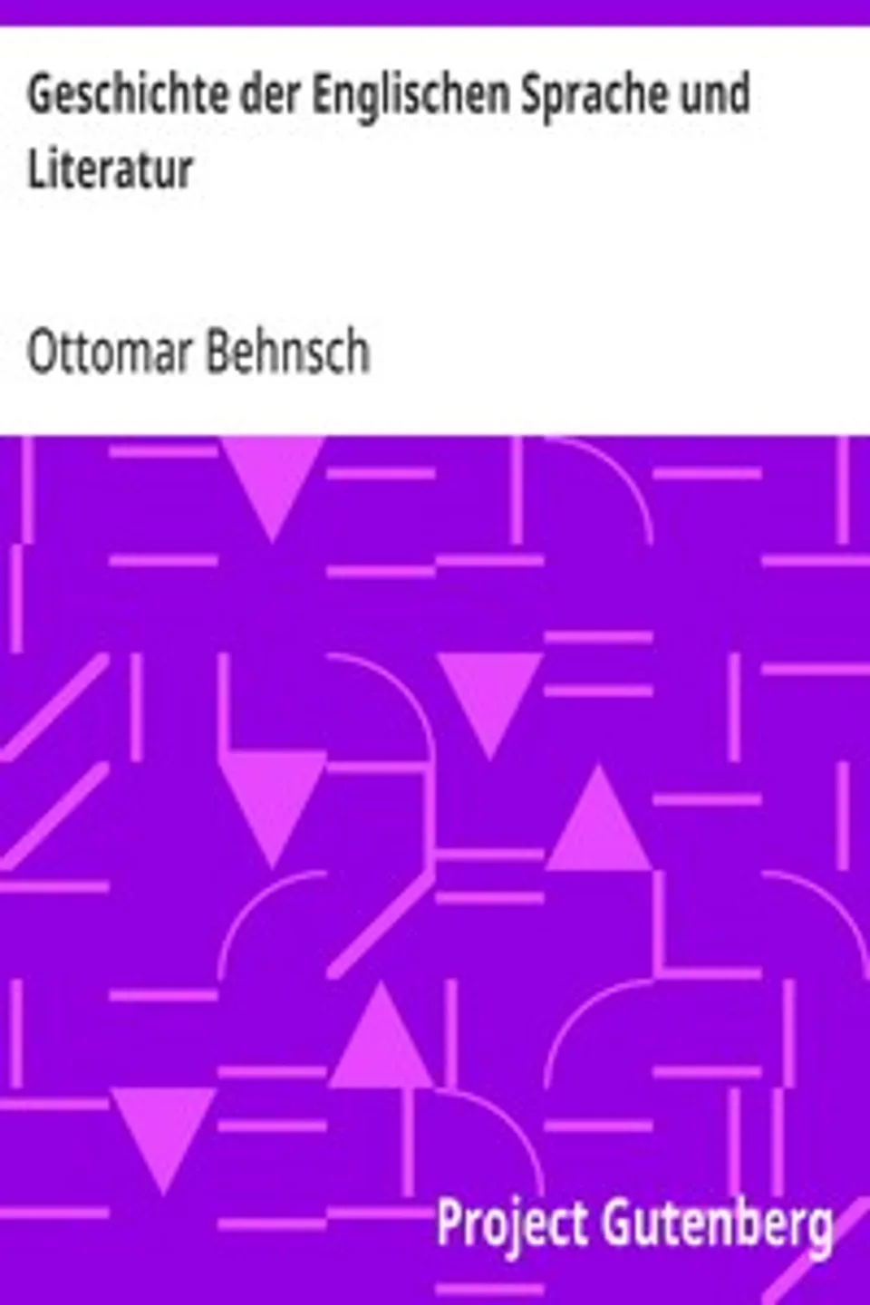 Geschichte der Englischen Sprache und Literatur: von den ältesten Zeiten bis zur Einführung der Buchdruckerkunst, Ottomar Behnsch
