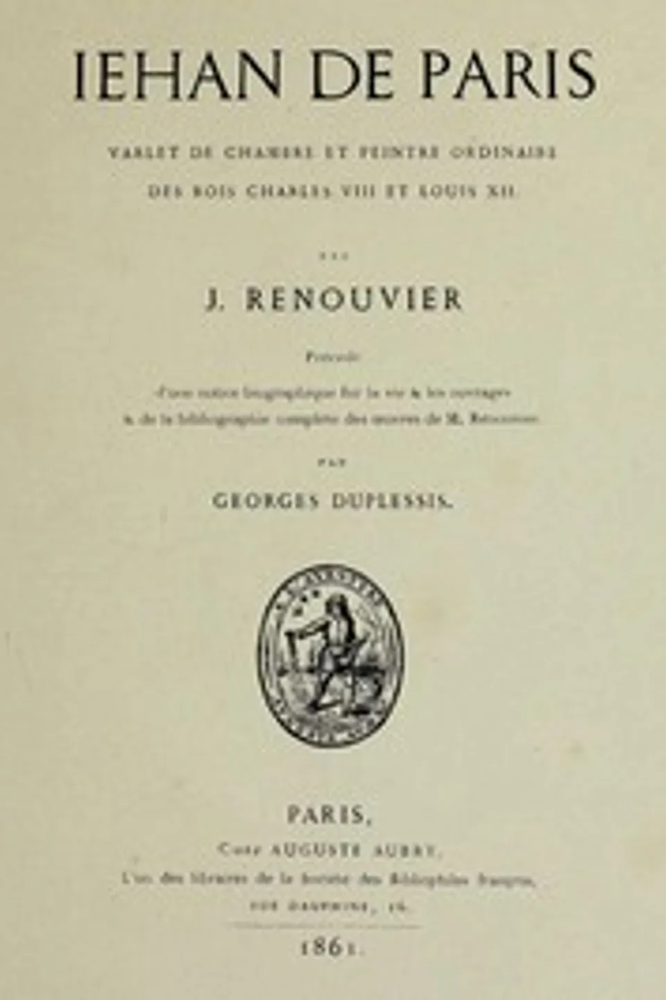 Jehan de Paris: varlet de chambre et peintre ordinaire des rois Charles VIII et Louis XII, J. (Jules) Renouvier