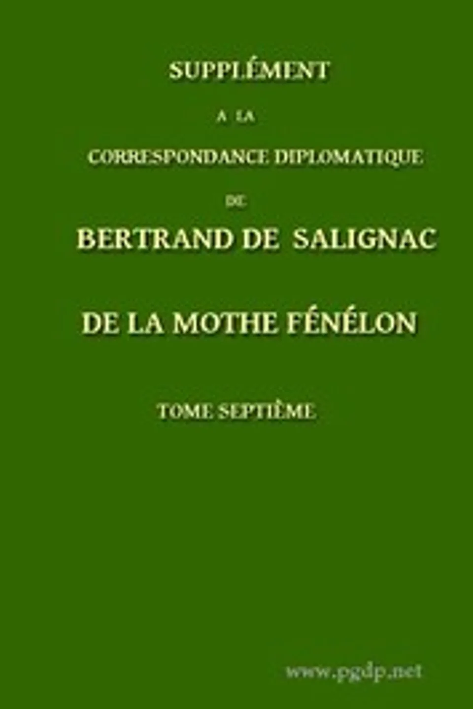Supplément à la Correspondance Diplomatique de Bertrand de Salignac de La Mothe Fénélon, Tome Septième: Ambassadeur de France en Angleterre de 1568 à 1575, Bertrand de Salignac seigneur de La Mothe-Fénelon