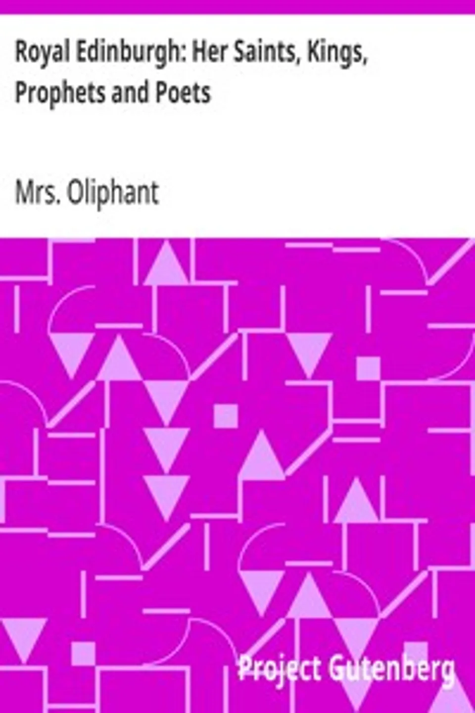 Royal Edinburgh: Her Saints, Kings, Prophets and Poets, Mrs. (Margaret) Oliphant