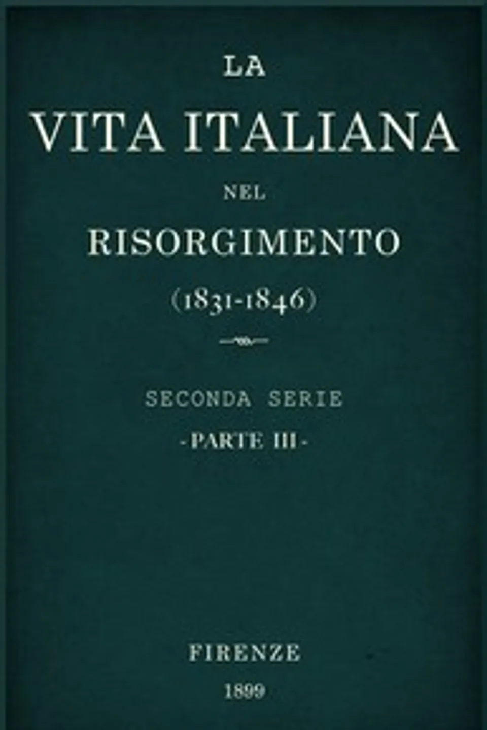 La vita Italiana nel Risorgimento (1831-1846), parte 3: Seconda serie - Lettere, scienze e arti, Various