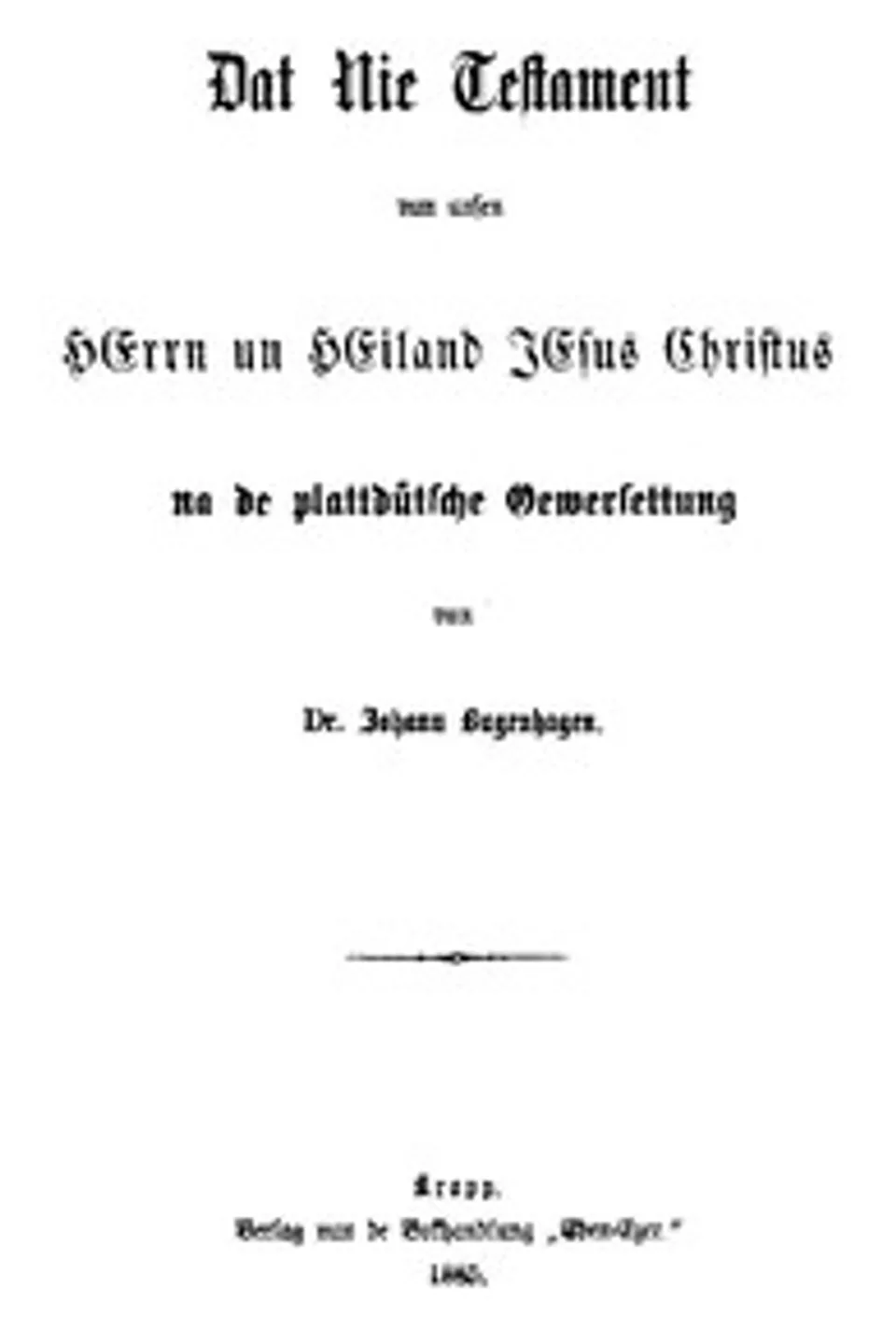 Dat Nie Testament vun unsen Herrn un Heiland Jesus Christus: na de plattdütsche Oeversettung vun Dr. Johann Bugenhagen