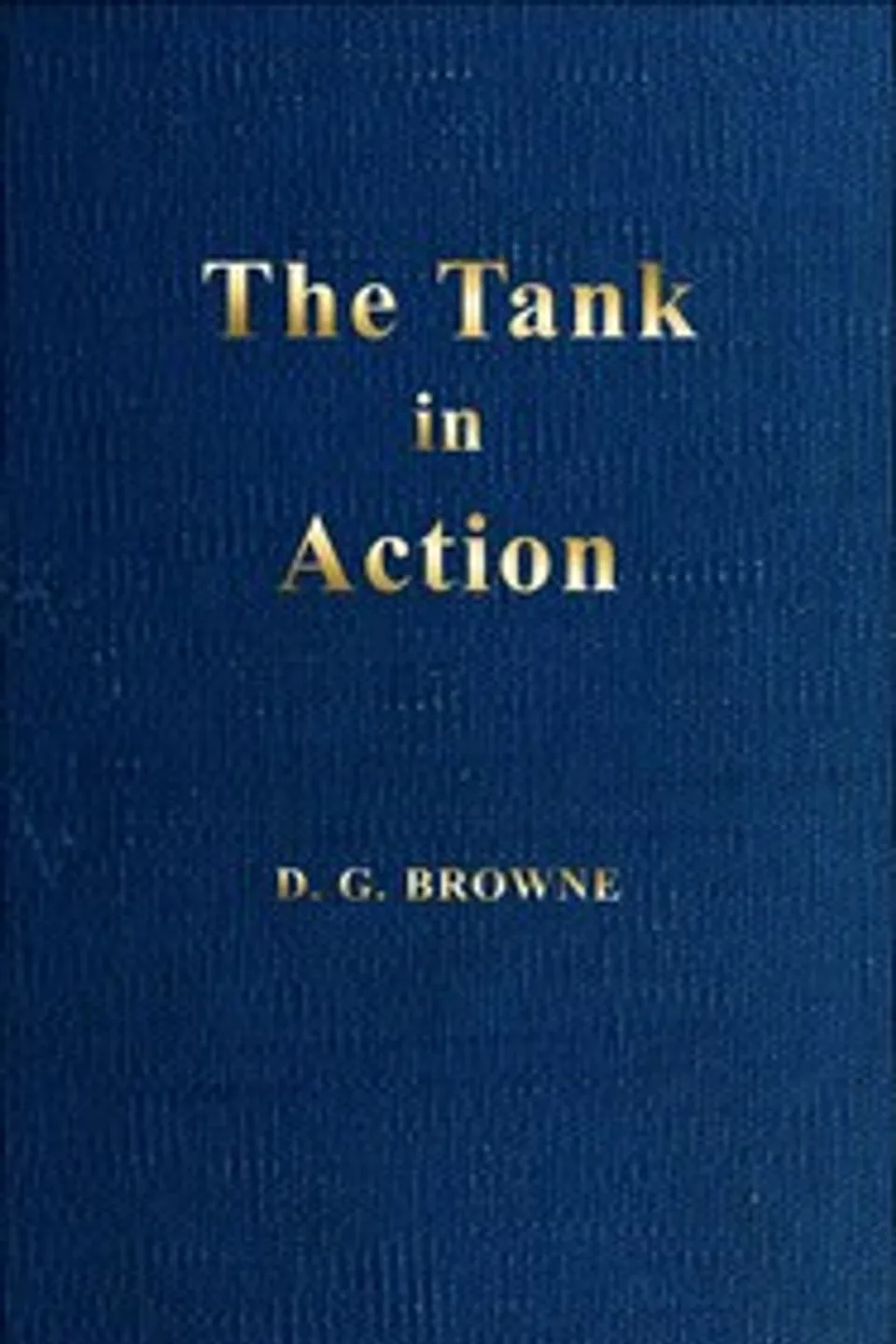 The tank in action, Douglas G. (Douglas Gordon) Browne