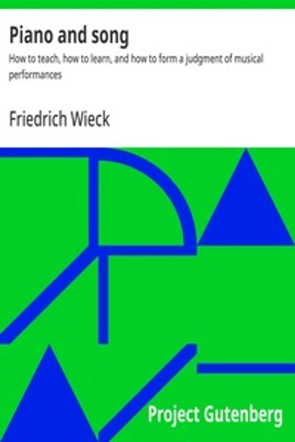 Piano and song : $b How to teach, how to learn, and how to form a judgment of musical performances, Friedrich Wieck