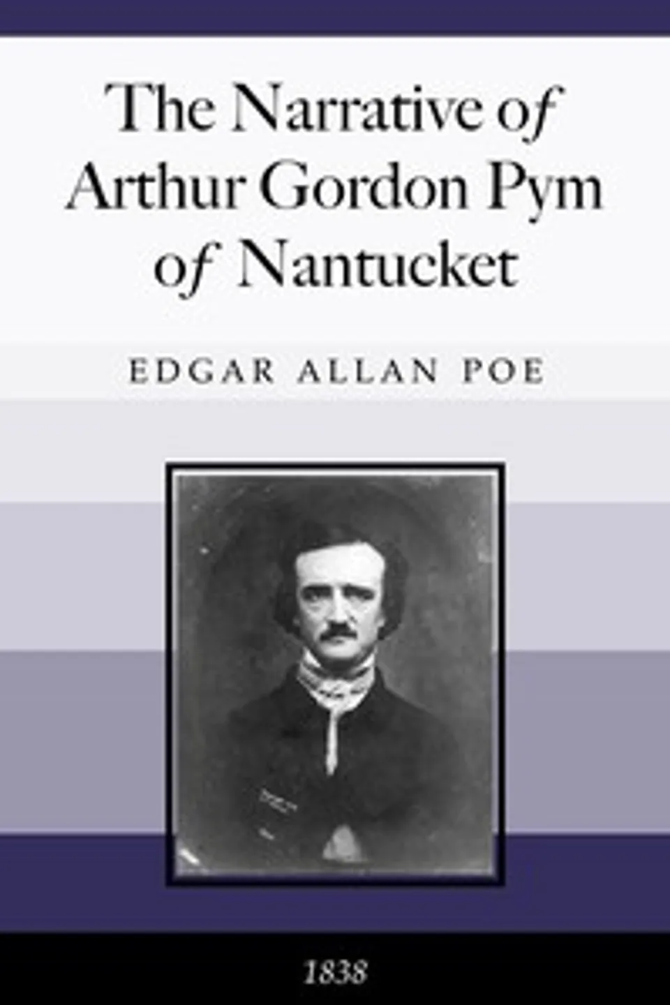 The Narrative of Arthur Gordon Pym of Nantucket: Comprising the details of a mutiny and atrocious butchery on board the American brig Grampus, on her way to the South Seas, in the month of June, 1827., Edgar Allan Poe