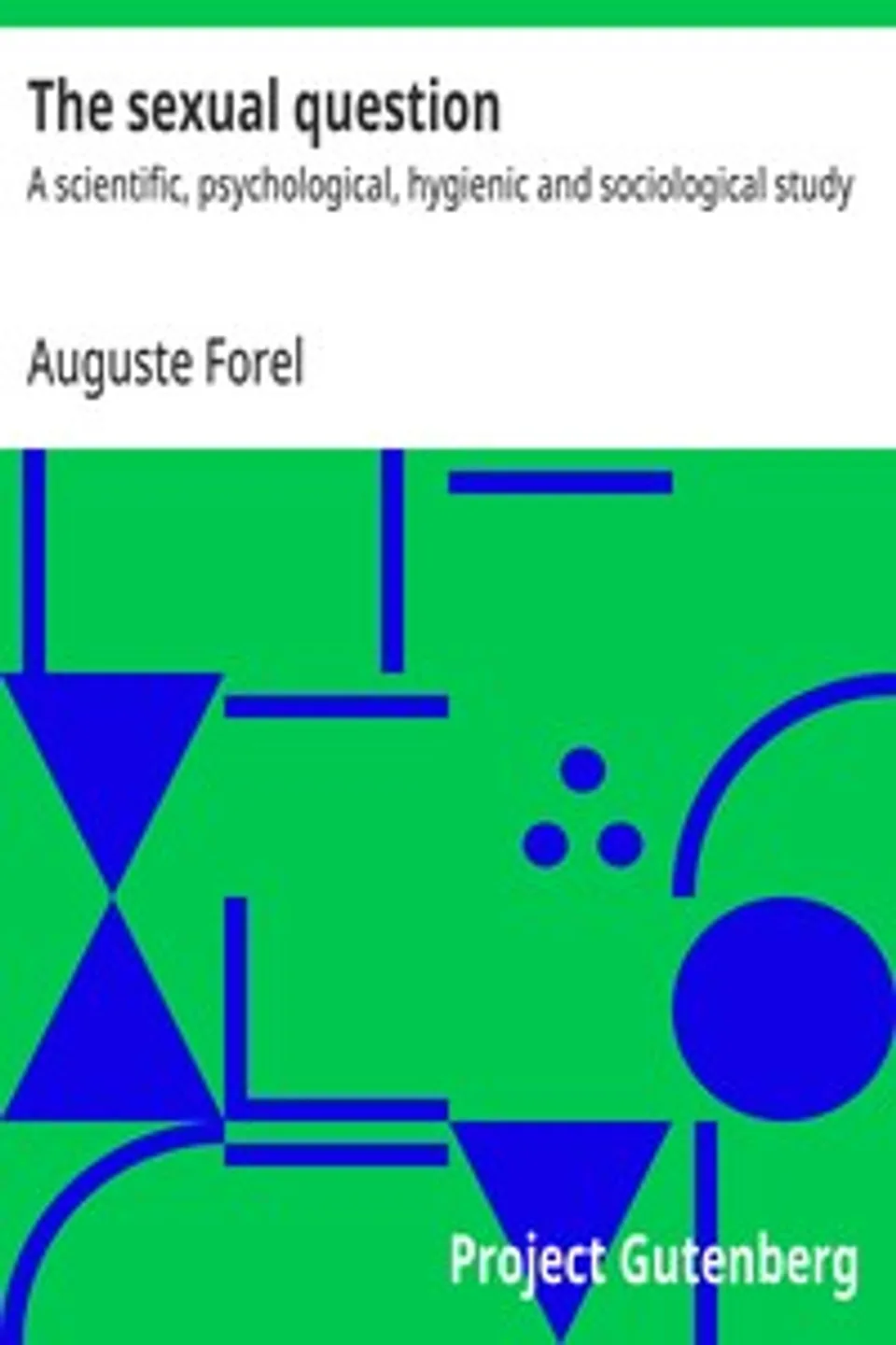 The sexual question : $b A scientific, psychological, hygienic and sociological study, Auguste Forel