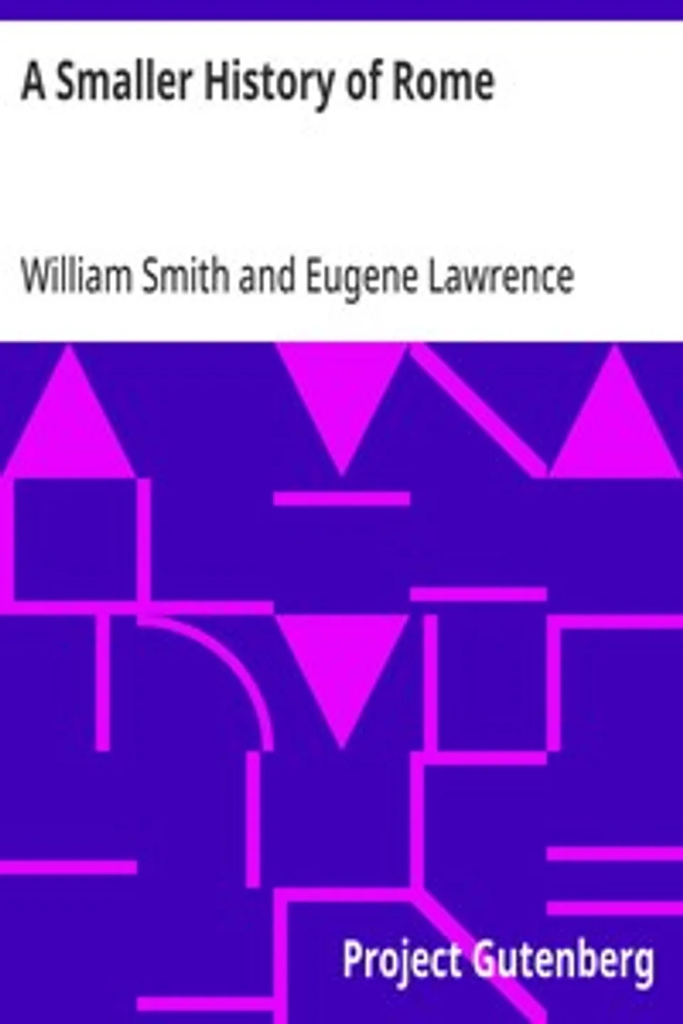 A Smaller History of Rome: from the Earliest Times to the Establishment of the Empire, William Smith