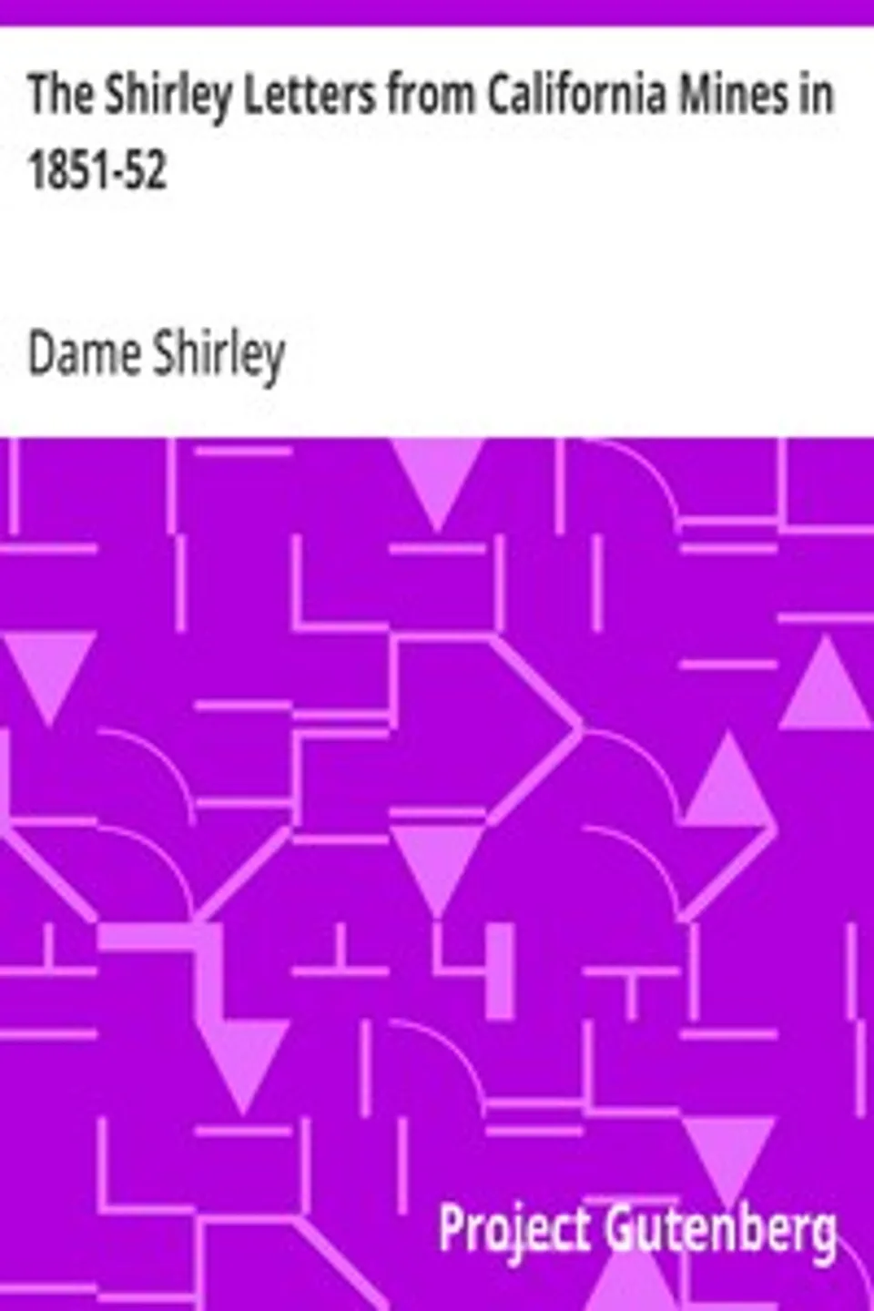 The Shirley Letters from California Mines in 1851-52, Dame Shirley