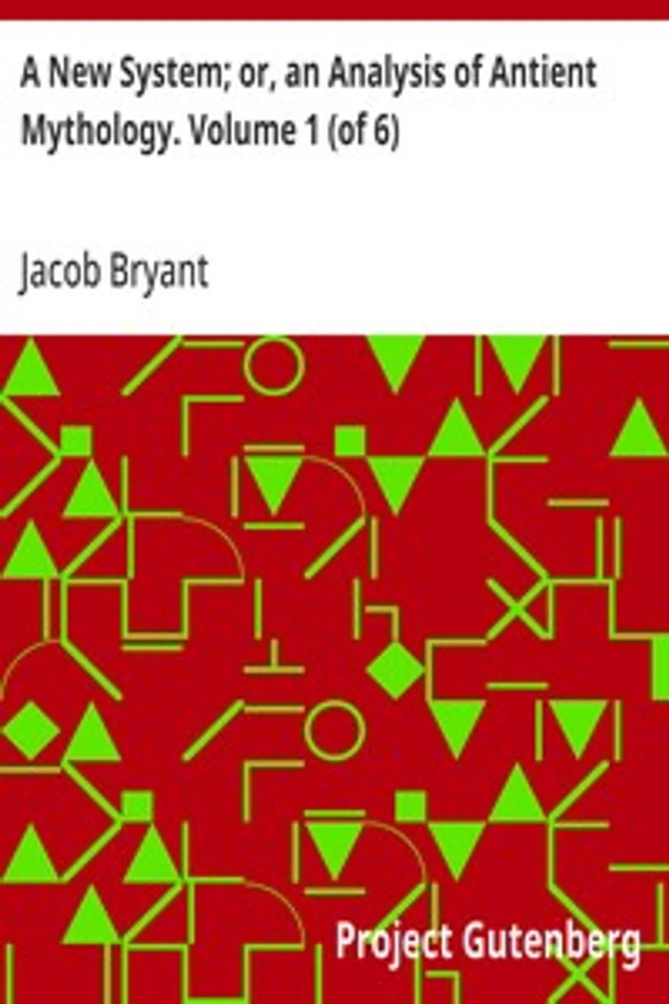 A New System; or, an Analysis of Antient Mythology. Volume 1 (of 6), Jacob Bryant