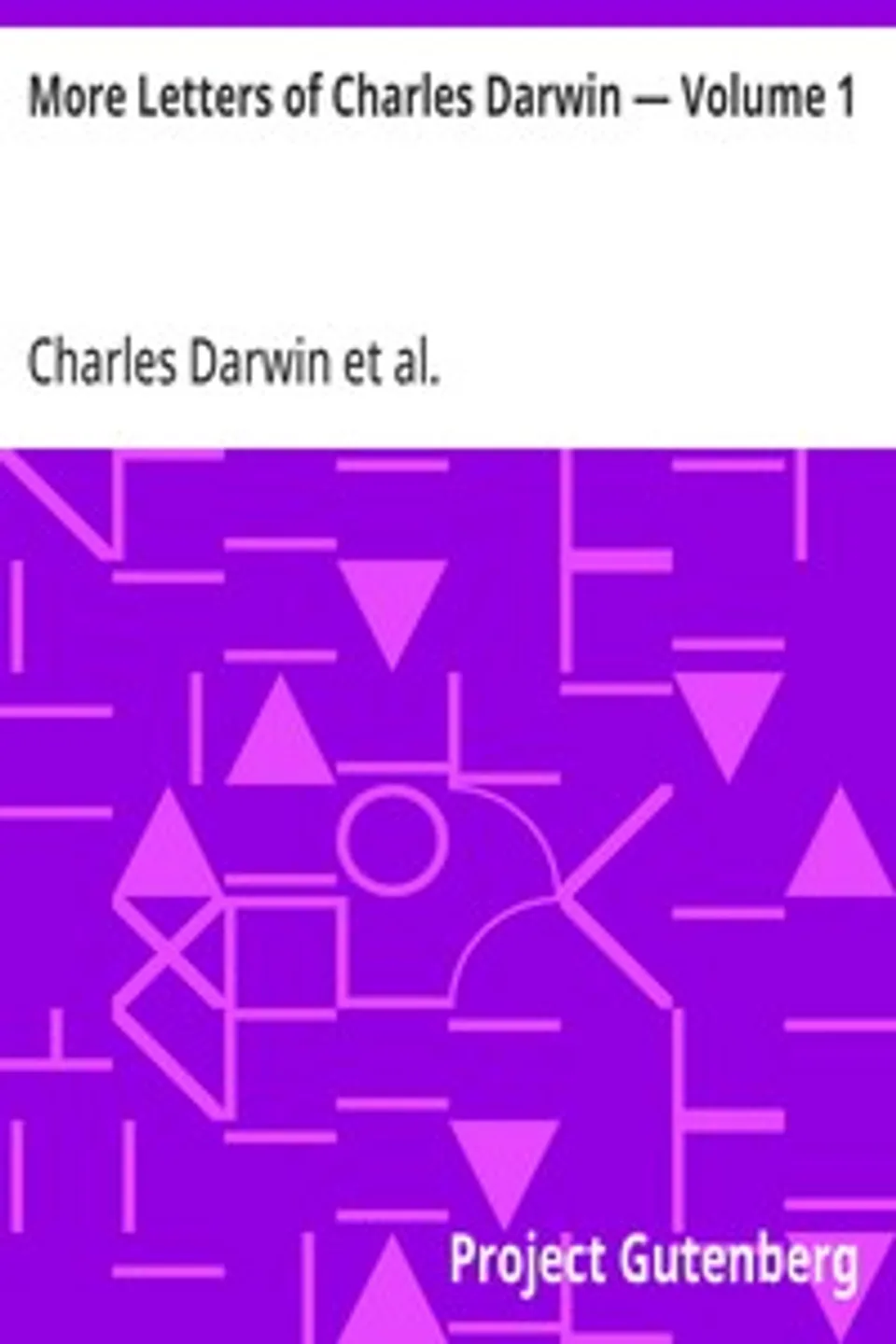 More Letters of Charles Darwin — Volume 1: A Record of His Work in a Series of Hitherto Unpublished Letters, Charles Darwin