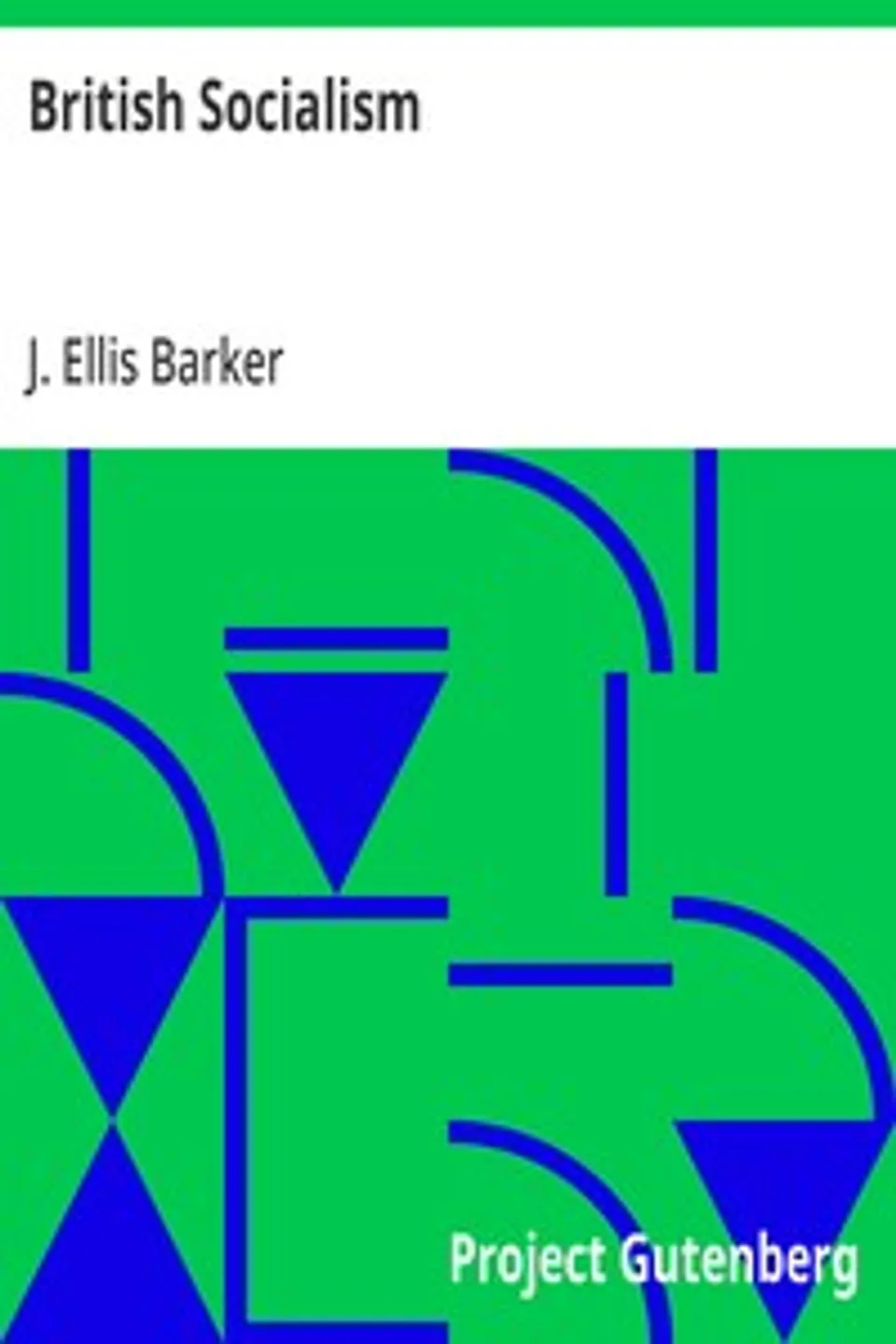 British Socialism: An Examination of Its Doctrines, Policy, Aims and Practical Proposals, J. Ellis Barker