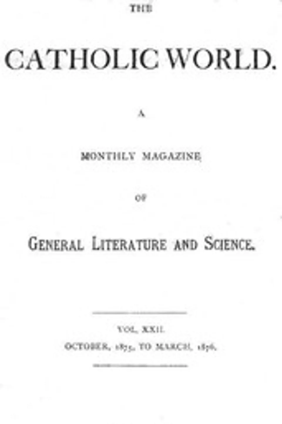 The Catholic World, Vol. 22, October, 1875, to March, 1876: A Monthly Magazine of General Literature and Science, Various