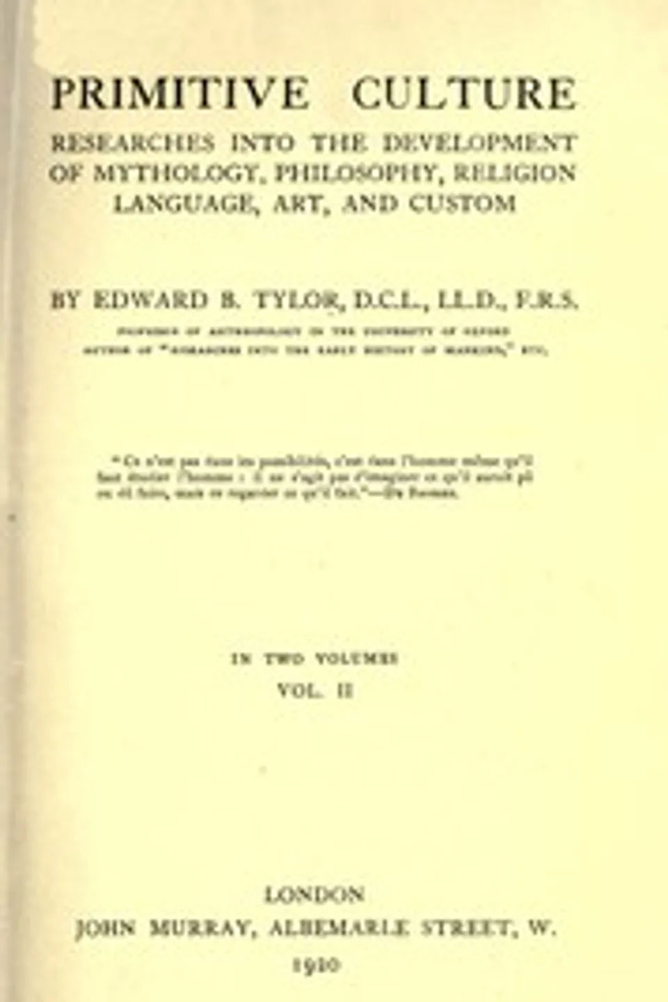 Primitive culture, vol. 2 (of 2) : $b Researches into the development of mythology, philosophy, religion, language, art, and custom, Edward B. (Edward Burnett) Tylor