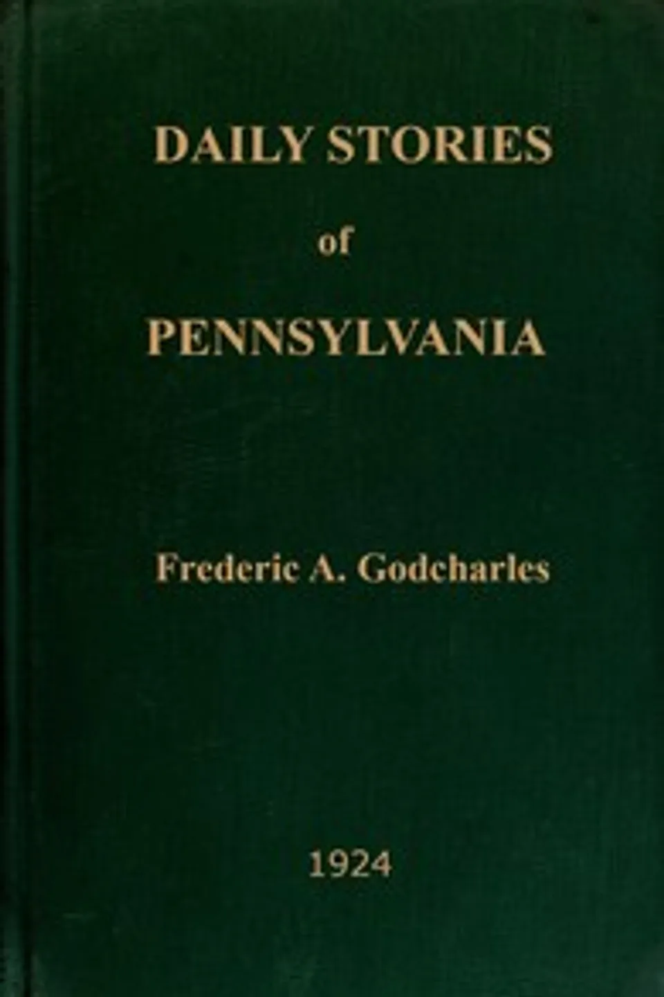Daily stories of Pennsylvania : $b prepared for publication in the leading daily newspapers of the state..., Frederic Antes Godcharles