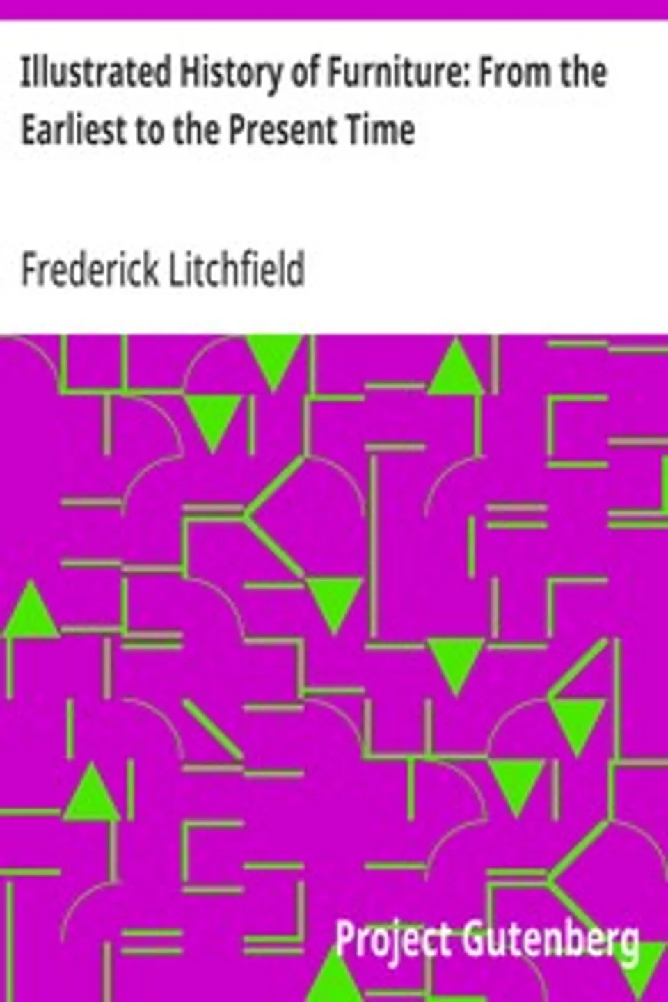 Illustrated History of Furniture: From the Earliest to the Present Time, Frederick Litchfield