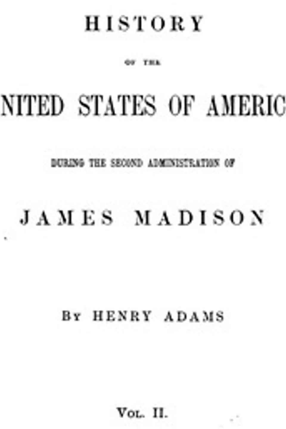 History of the United States of America, Volume 8 (of 9) : $b During the second administration of James Madison, Henry Adams