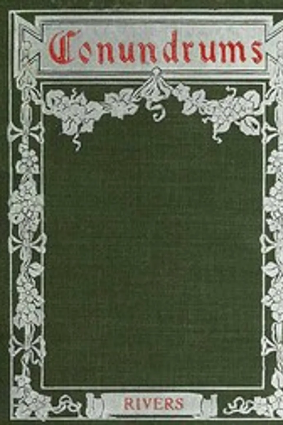 Conundrums, Riddles and Puzzles: Containing one thousand of the latest and best conundrums, gathered from every conceivable source, and comprising many that are entirely new and original, Dean Rivers