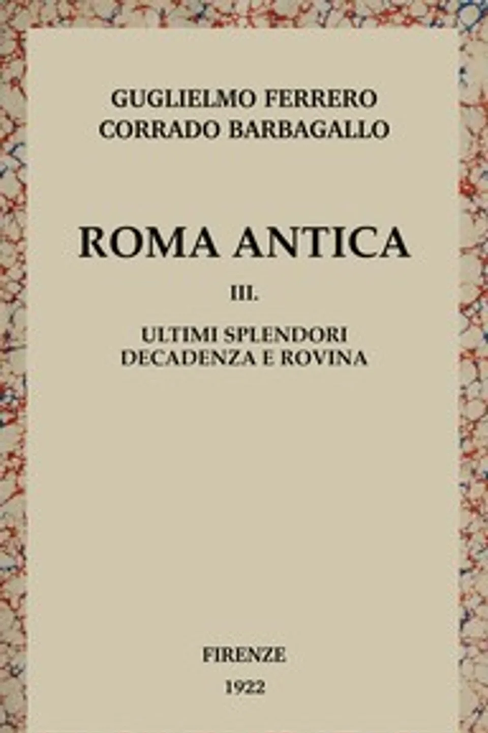 Roma antica, Vol. 3/3 : $b Ultimi splendori, decadenza e rovina, Guglielmo Ferrero