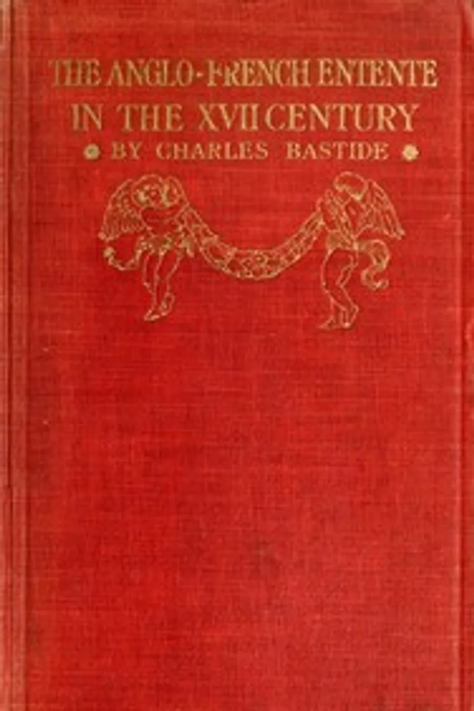 The Anglo-French Entente in the Seventeenth Century, Charles Bastide