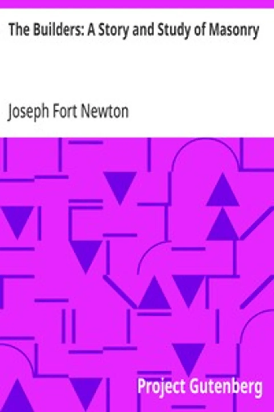 The Builders: A Story and Study of Masonry, Joseph Fort Newton