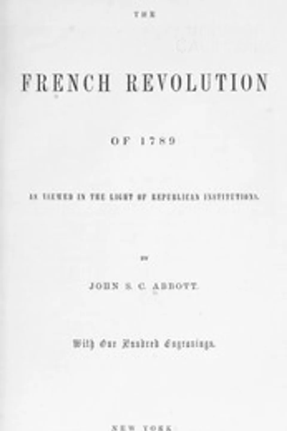 The French Revolution of 1789, as Viewed in the Light of Republican Institutions, John S. C. (John Stevens Cabot) Abbott