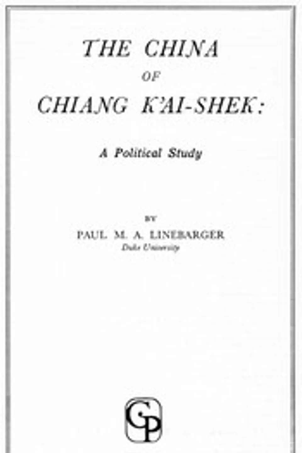 The China of Chiang K'ai-Shek: A Political Study, Paul Myron Anthony Linebarger
