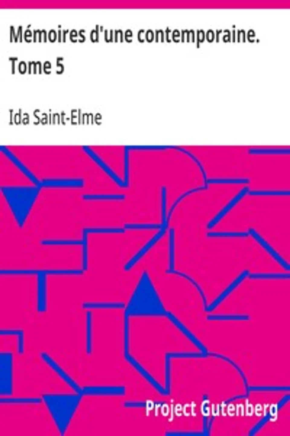 Mémoires d'une contemporaine. Tome 5: Souvenirs d'une femme sur les principaux personnages de la République, du Consulat, de l'Empire, etc..., Ida Saint-Elme