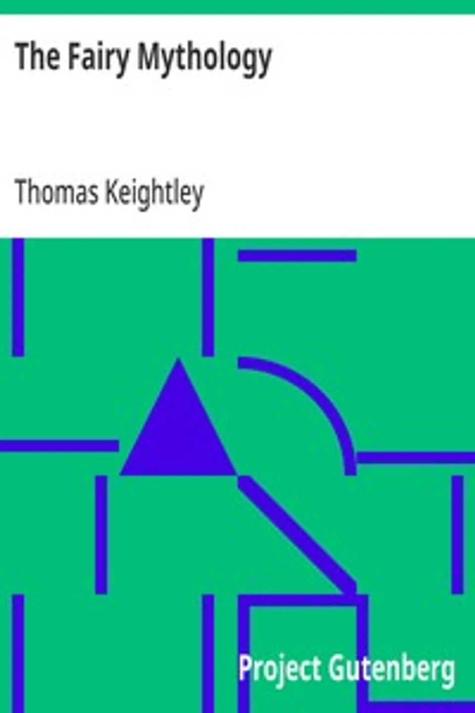 The Fairy Mythology: Illustrative of the Romance and Superstition of Various Countries, Thomas Keightley