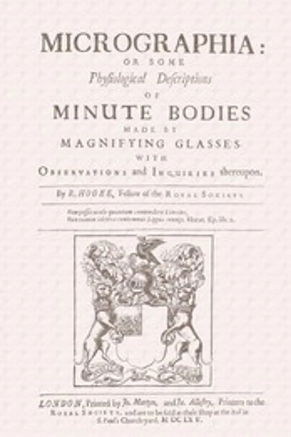 Micrographia: Some Physiological Descriptions of Minute Bodies Made by Magnifying Glasses with Observations and Inquiries Thereupon, Robert Hooke