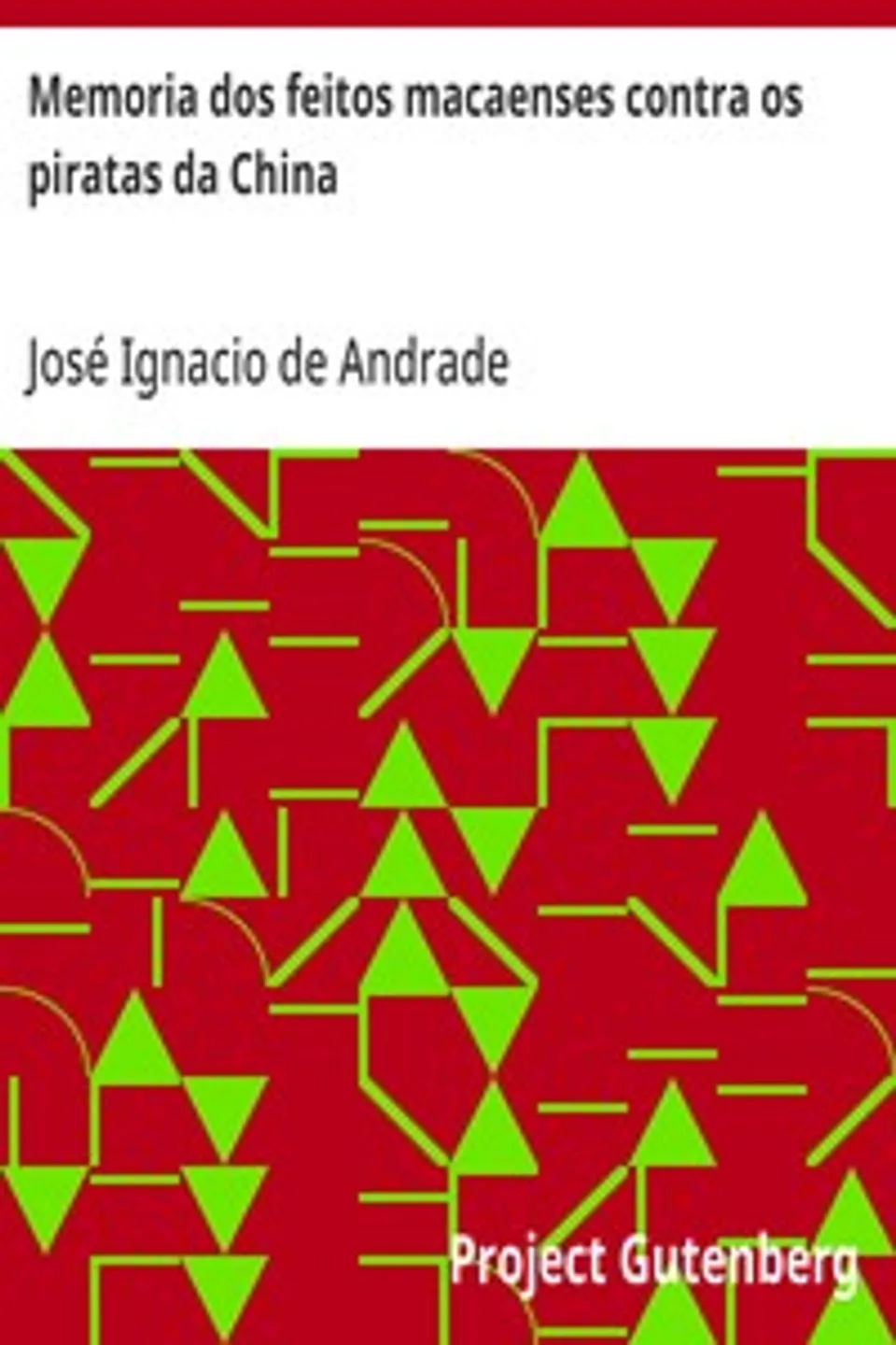 Memoria dos feitos macaenses contra os piratas da China: e da entrada violenta dos inglezes na cidade de Macáo, José Ignacio de Andrade