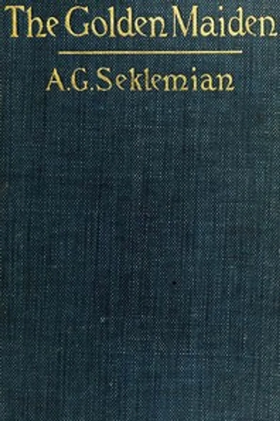 The Golden Maiden, and other folk tales and fairy stories told in Armenia, A. G. (Apraham Garabed) Seklemian